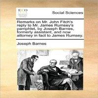Joseph Barnes Remarks on Mr. John Fitch's reply to Mr. James Rumsey's pamphlet