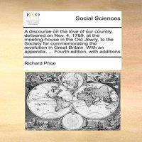 Richard Price A discourse on the love of our country, delivered on Nov. 4, 1789