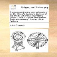 John Edwards A supplement to the animadversions on Dr. Clarke's