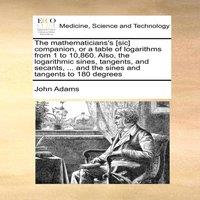 John Adams The mathematicians's [sic] companion, or a table of logarithms
