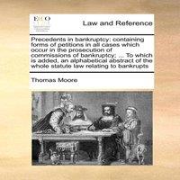 Thomas Moore Precedents in bankruptcy: containing forms of petitions in all