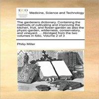 Philip Miller The gardeners dictionary. Containing the methods of cultivating