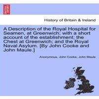 Anonymous A Description of the Royal Hospital for Seamen, at Greenwich; with