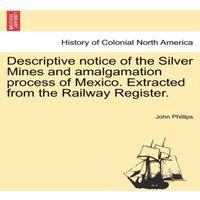 John Phillips Descriptive notice of the Silver Mines & amalgamation process of