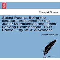 William Alexander Select Poems. Being the literature prescribed for the Junior