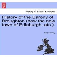 John MacKay History of the Barony of Broughton (now the new town of Edinburgh