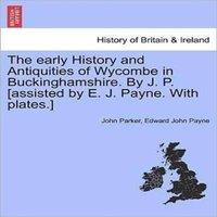 John Parker The early History & Antiquities of Wycombe in Buckinghamshire