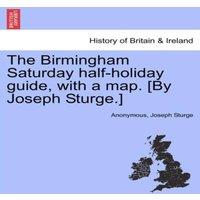 Anonymous The Birmingham Saturday half-holiday guide, with a map. [By Joseph