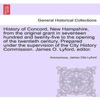 Anonymous History of Concord, New Hampshire, from the original grant in
