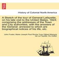 John Foster A Sketch of the tour of General Lafayette, on his late visit to