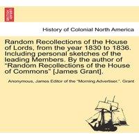 Anonymous Random Recollections of the House of Lords, from the year 1830 to