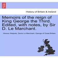 Horace Walpole Memoirs of the reign of King George the Third. Edited, with notes