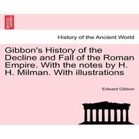 Edward Gibbon Gibbon's History of the Decline & Fall of the Roman Empire. With
