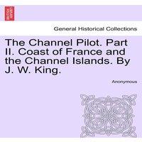 Anonymous The Channel Pilot. Part II. Coast of France & the Channel