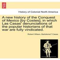 Robert Wilson A new history of the Conquest of Mexico [by Costes]; in which Las