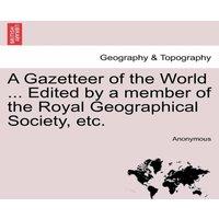 Anonymous A Gazetteer of the World ... Edited by a member of the Royal