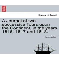 James Wilson A Journal of two successive Tours upon the Continent, in the years
