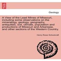 Henry Rowe Schoolcraft A View of the Lead Mines of Missouri, including some observations