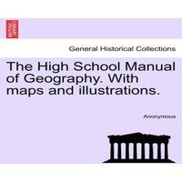 Anonymous The High School Manual of Geography. With maps & illustrations