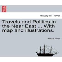 William Miller Travels & Politics in the Near East ... With map and