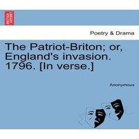 Anonymous The Patriot-Briton; or, England's invasion. 1796. [In verse.]