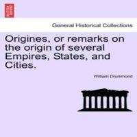 William Drummond Origines, or remarks on the origin of several Empires, States, and