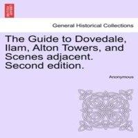 Anonymous The Guide to Dovedale, Ilam, Alton Towers, & Scenes adjacent
