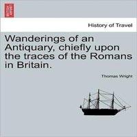 Thomas Wright Wanderings of an Antiquary, chiefly upon the traces of the Romans