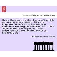 Anonymous Gesta Grayorum: or, the History of the high & mighty prince