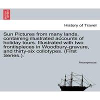 Anonymous Sun Pictures from many lands, containing illustrated accounts of