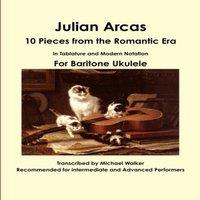 Michael Walker Julian Arcas: 10 Pieces from the Romantic Era In Tablature and
