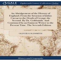 Oliver Goldsmith An Abridgement of the History of England; From the Invasion of