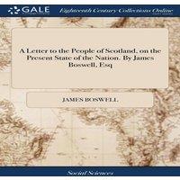 James Boswell A Letter to the People of Scotland, on the Present State of the