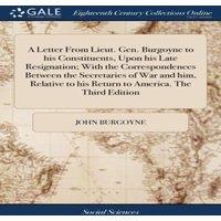 John Burgoyne A Letter From Lieut. Gen. Burgoyne to his Constituents, Upon his