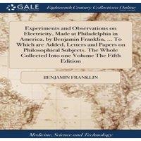 Benjamin Franklin Experiments & Observations on Electricity, Made at Philadelphia