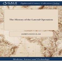 James Douglas The History of the Lateral Operation: Or, an Account of the Method