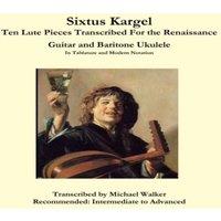 Michael Walker Sixtus Kargel Ten Lute Pieces Transcribed For the Renaissance