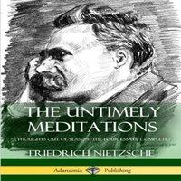 Friedrich Nietzsche The Untimely Meditations (Thoughts Out of Season -The Four Essays