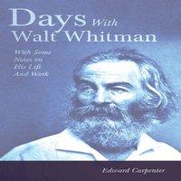 Edward Carpenter Days With Walt Whitman: With Some Notes On His Life & Work