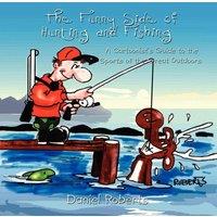 Daniel Roberts The Funny Side of Hunting & Fishing: A Cartoonist's Guide to the