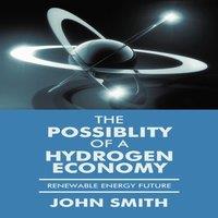 John Smith The Possiblity of a Hydrogen Economy: Renewable Energy Future