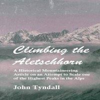 John Tyndall Climbing the Aletschhorn - A Historical Mountaineering Article on