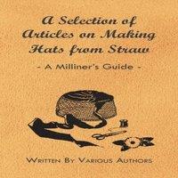 Various Authors A Selection of Articles on Making Hats from Straw - A Milliner's