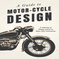 Various A Guide to Motor-Cycle Design - A Collection of Vintage Articles