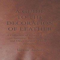 Various A Guide to the Decoration of Leather - A Collection of Historical