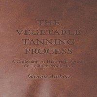 Various The Vegetable Tanning Process - A Collection of Historical