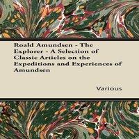 Various Roald Amundsen - The Explorer - A Selection of Classic Articles on