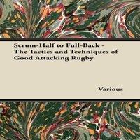 Various Scrum-Half to Full-Back - The Tactics & Techniques of Good