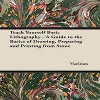 Various Teach Yourself Basic Lithography - A Guide to the Basics of