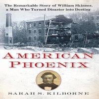 Sarah S. Kilborne American Phoenix: The Remarkable Story of William Skinner, a Man